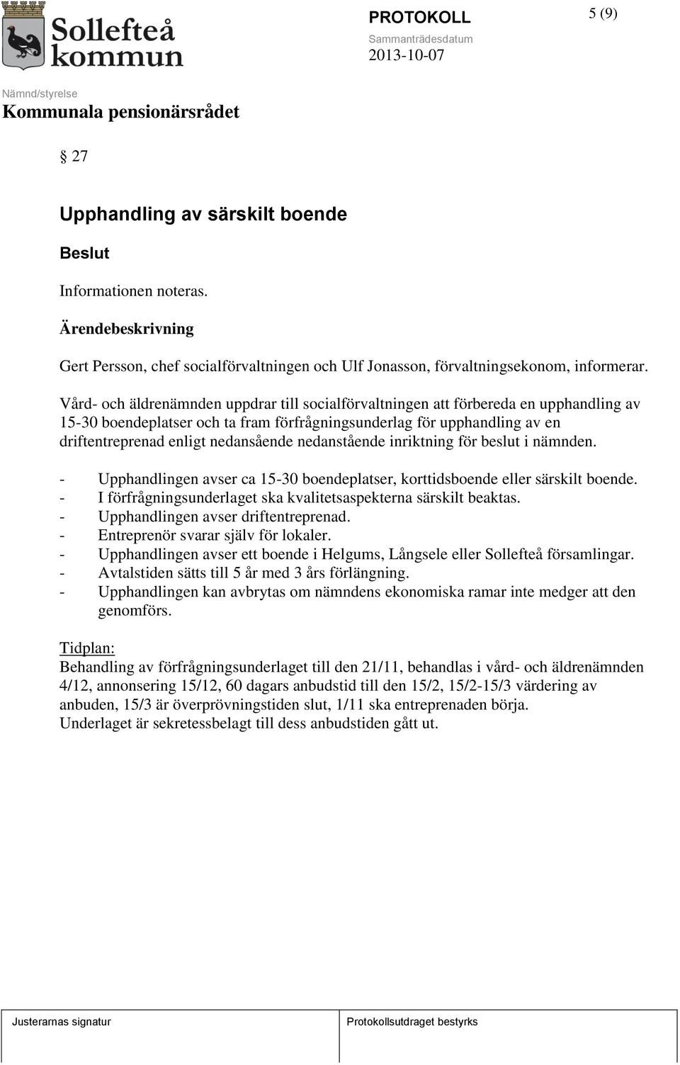 nedanstående inriktning för beslut i nämnden. - Upphandlingen avser ca 15-30 boendeplatser, korttidsboende eller särskilt boende. - I förfrågningsunderlaget ska kvalitetsaspekterna särskilt beaktas.