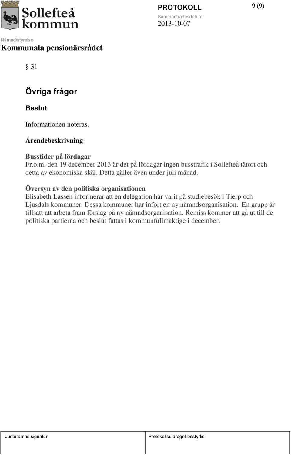 Översyn av den politiska organisationen Elisabeth Lassen informerar att en delegation har varit på studiebesök i Tierp och Ljusdals kommuner.
