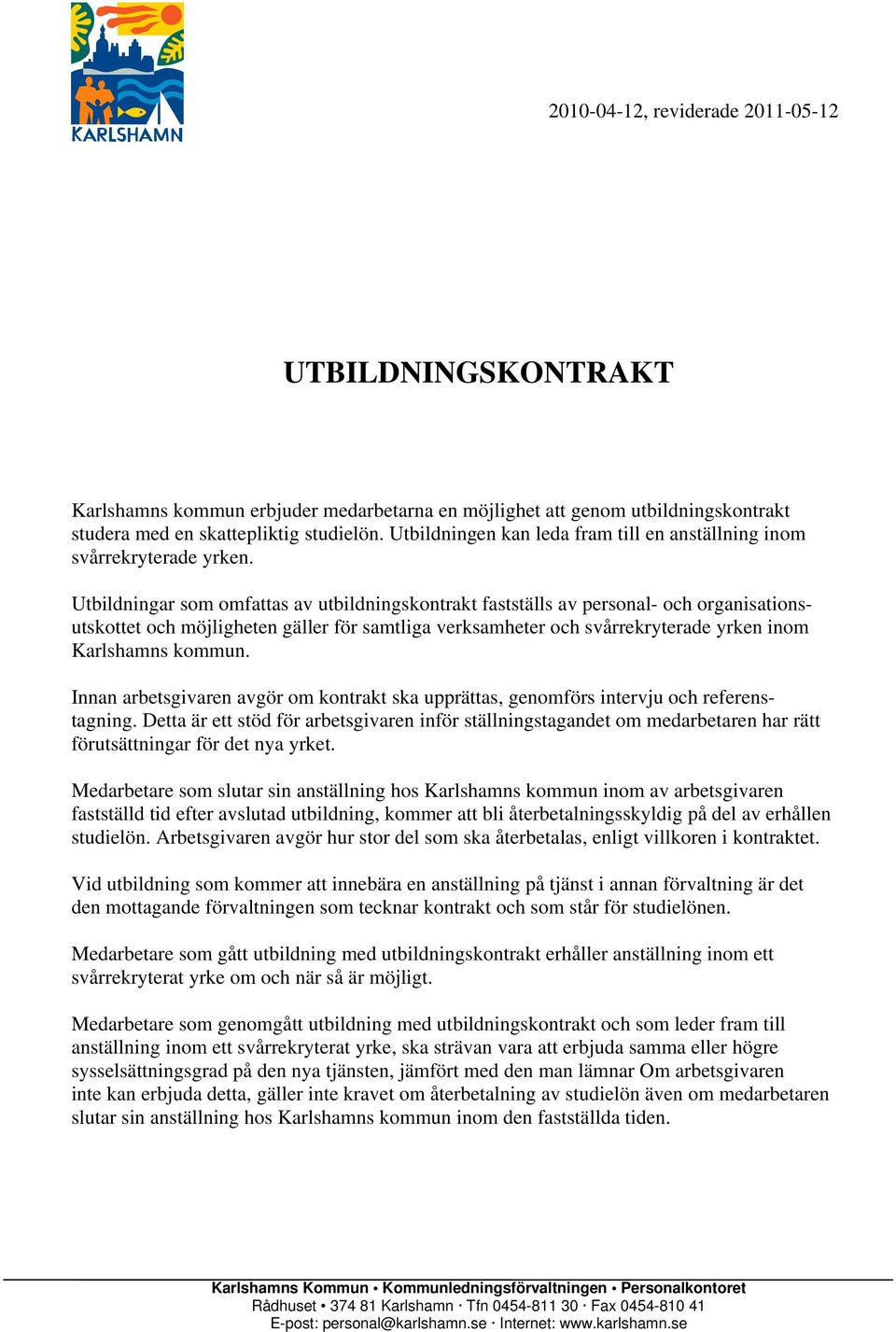 Utbildningar som omfattas av utbildningskontrakt fastställs av personal- och organisationsutskottet och möjligheten gäller för samtliga verksamheter och svårrekryterade yrken inom Karlshamns kommun.