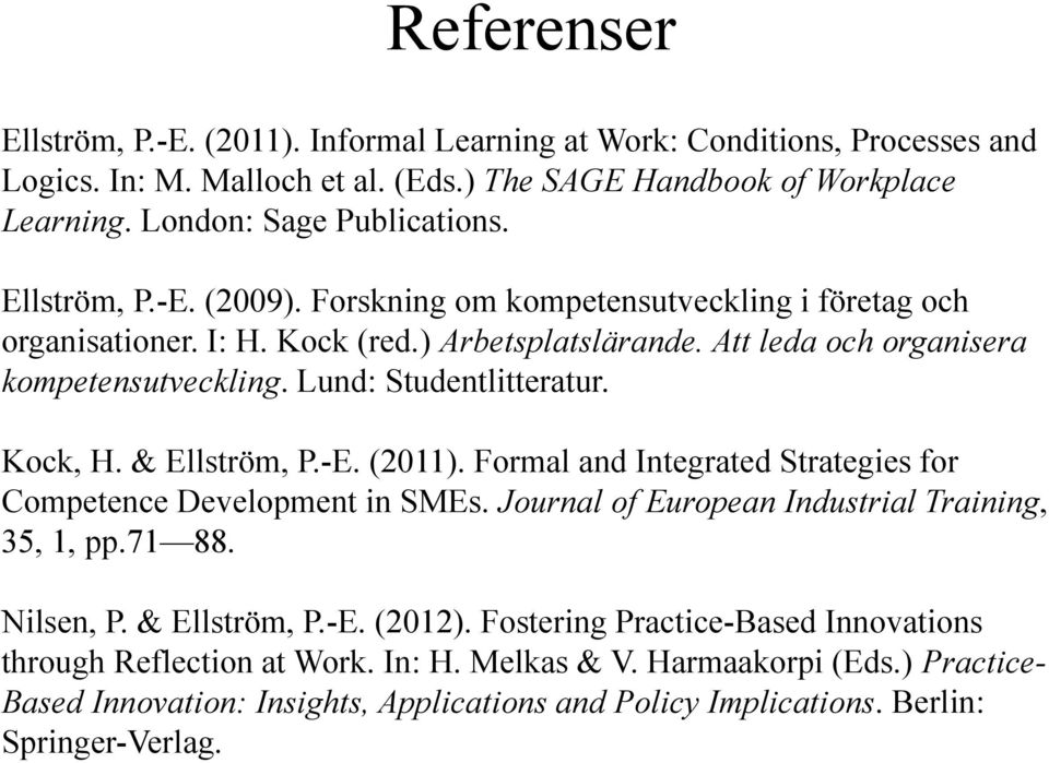 Kock, H. & Ellström, P.-E. (2011). Formal and Integrated Strategies for Competence Development in SMEs. Journal of European Industrial Training, 35, 1, pp.71 88. Nilsen, P. & Ellström, P.-E. (2012).