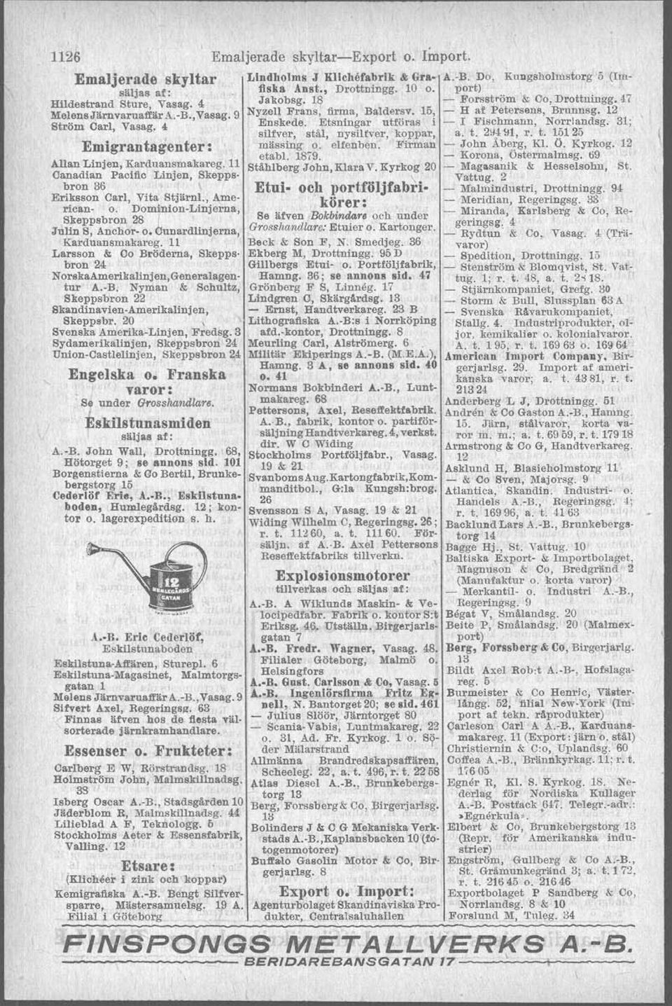 Etsnlll~ar utfaras l - I Fischmann, Norrfandag. 31; 'I stltver, stål, nysil rver, koppar, a. t. 2~4~1, r. t. 15125 Emigrantagenter: mässing' o. elfenben. Firman - John Åberg, Kl. Ö. Kyrkog, 12 etabl.
