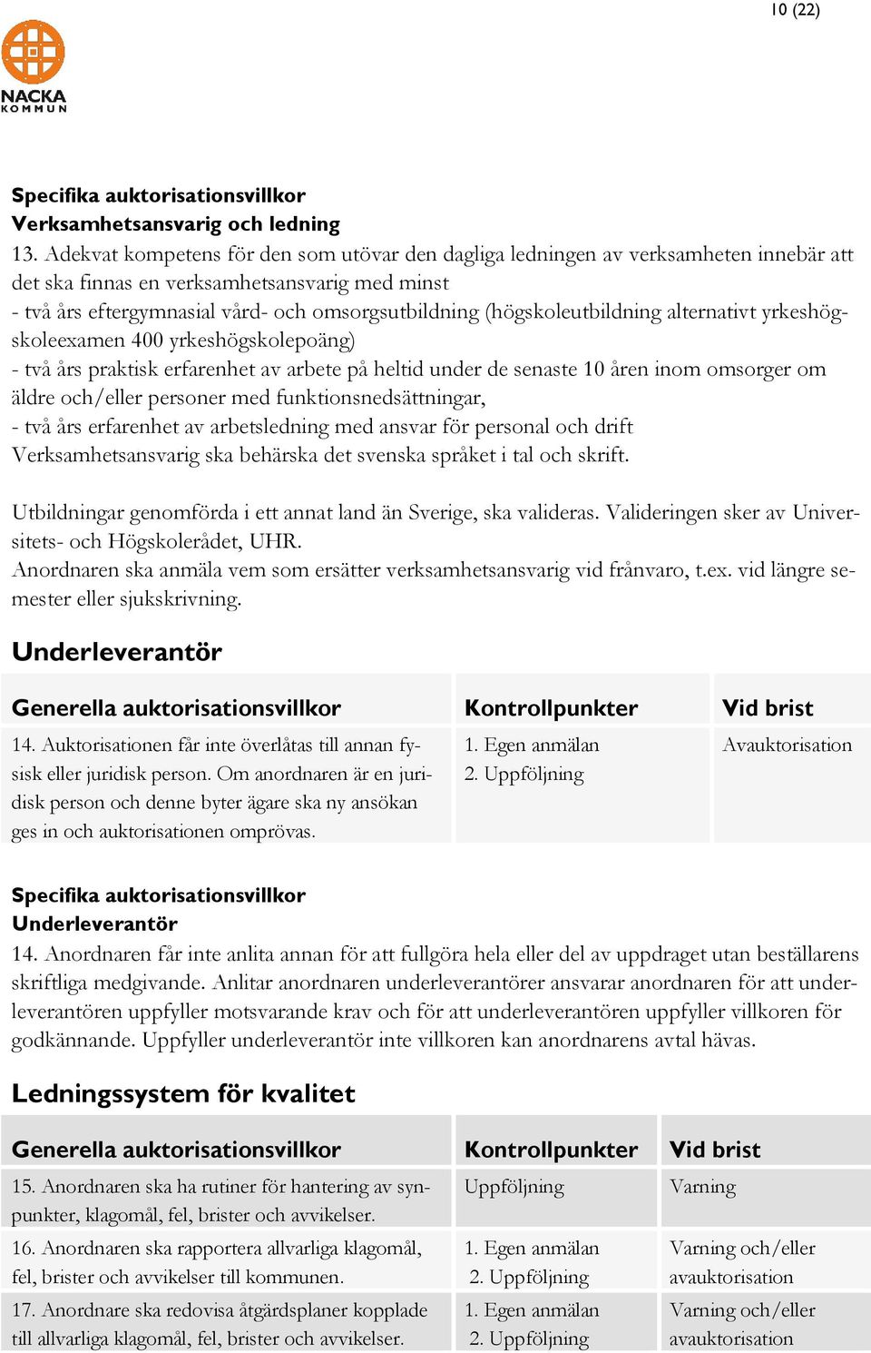 (högskoleutbildning alternativt yrkeshögskoleexamen 400 yrkeshögskolepoäng) - två års praktisk erfarenhet av arbete på heltid under de senaste 10 åren inom omsorger om äldre och/eller personer med