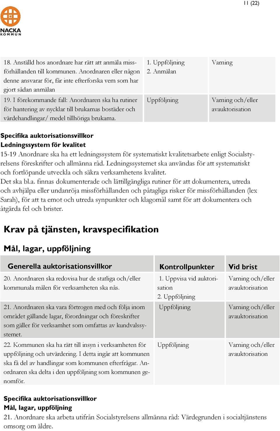 Anmälan Varning Specifika auktorisationsvillkor Ledningssystem för kvalitet 15-19 Anordnare ska ha ett ledningssystem för systematiskt kvalitetsarbete enligt Socialstyrelsens föreskrifter och