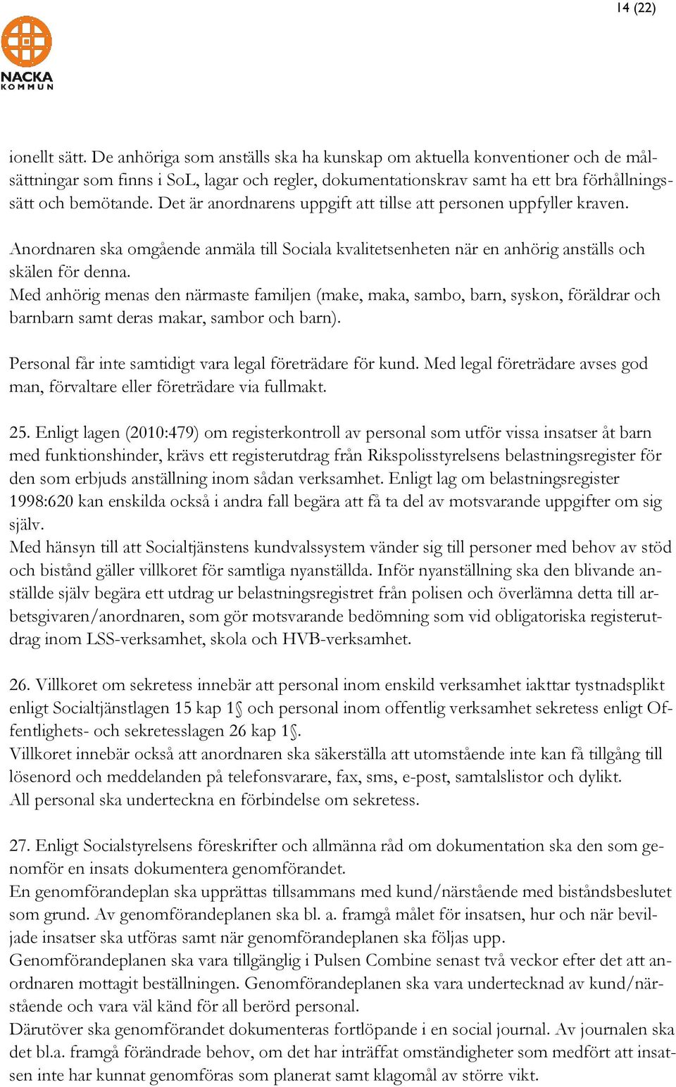 Det är anordnarens uppgift att tillse att personen uppfyller kraven. Anordnaren ska omgående anmäla till Sociala kvalitetsenheten när en anhörig anställs och skälen för denna.