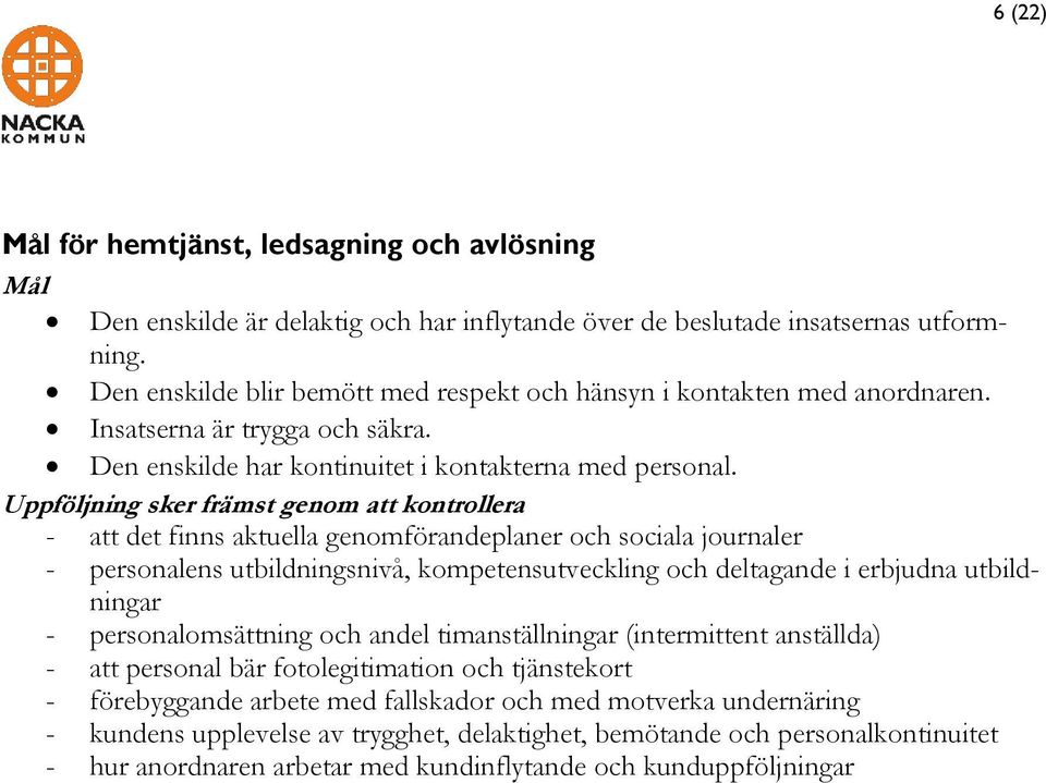 sker främst genom att kontrollera - att det finns aktuella genomförandeplaner och sociala journaler - personalens utbildningsnivå, kompetensutveckling och deltagande i erbjudna utbildningar -