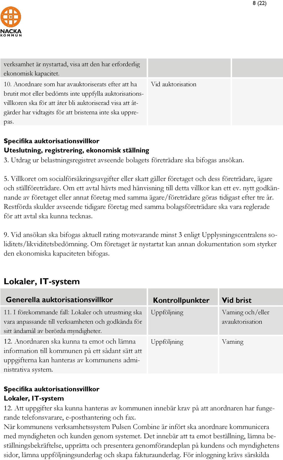 ska upprepas. Vid auktorisation Specifika auktorisationsvillkor Uteslutning, registrering, ekonomisk ställning 3. Utdrag ur belastningsregistret avseende bolagets företrädare ska bifogas ansökan. 5.