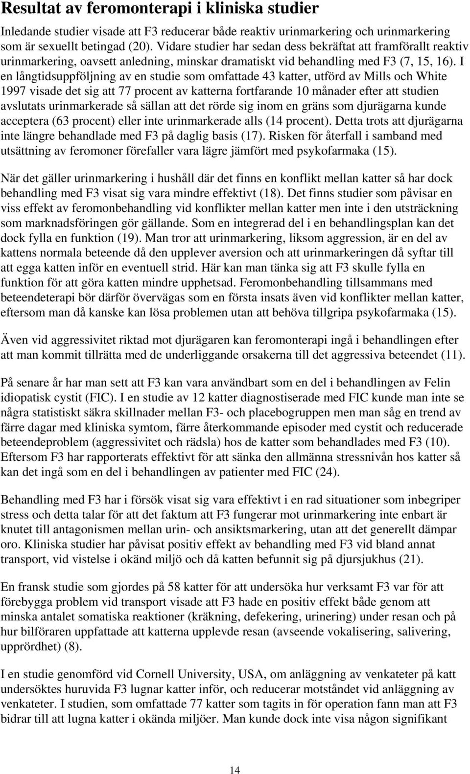 I en långtidsuppföljning av en studie som omfattade 43 katter, utförd av Mills och White 1997 visade det sig att 77 procent av katterna fortfarande 10 månader efter att studien avslutats