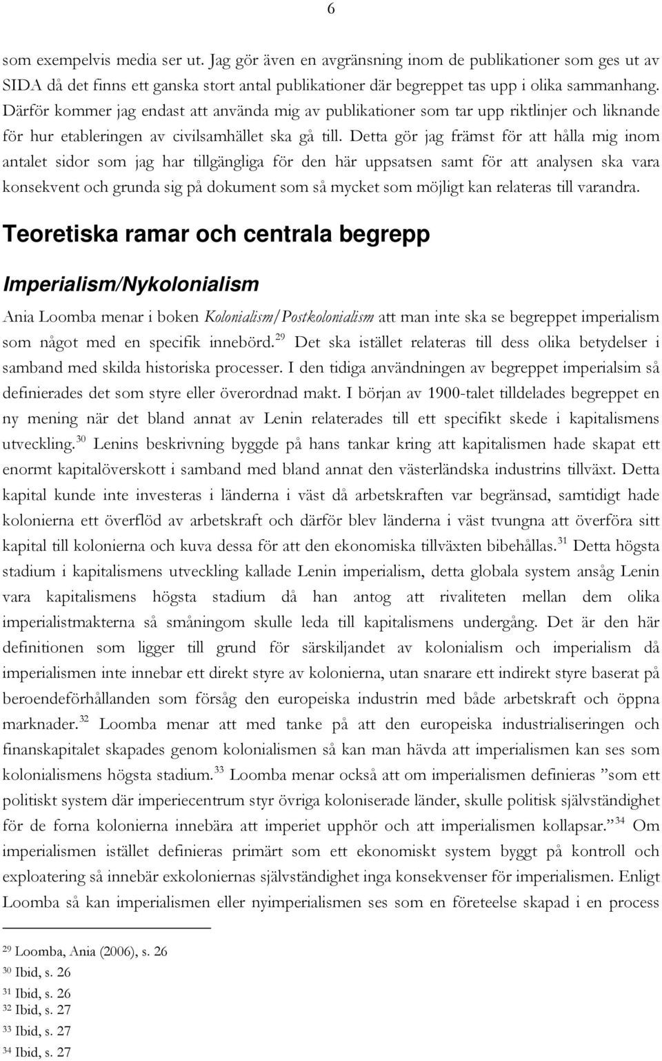 Detta gör jag främst för att hålla mig inom antalet sidor som jag har tillgängliga för den här uppsatsen samt för att analysen ska vara konsekvent och grunda sig på dokument som så mycket som möjligt