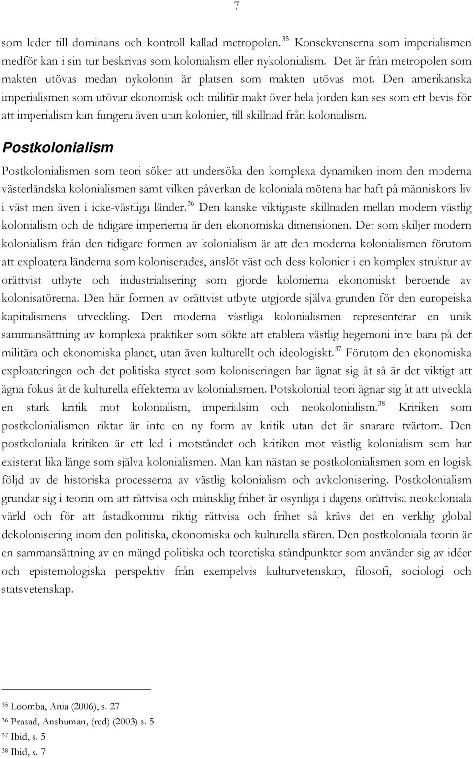 Den amerikanska imperialismen som utövar ekonomisk och militär makt över hela jorden kan ses som ett bevis för att imperialism kan fungera även utan kolonier, till skillnad från kolonialism.