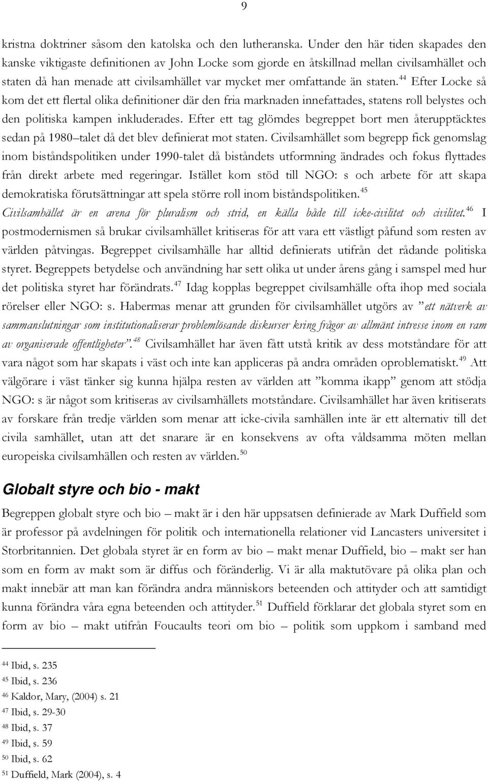 staten. 44 Efter Locke så kom det ett flertal olika definitioner där den fria marknaden innefattades, statens roll belystes och den politiska kampen inkluderades.