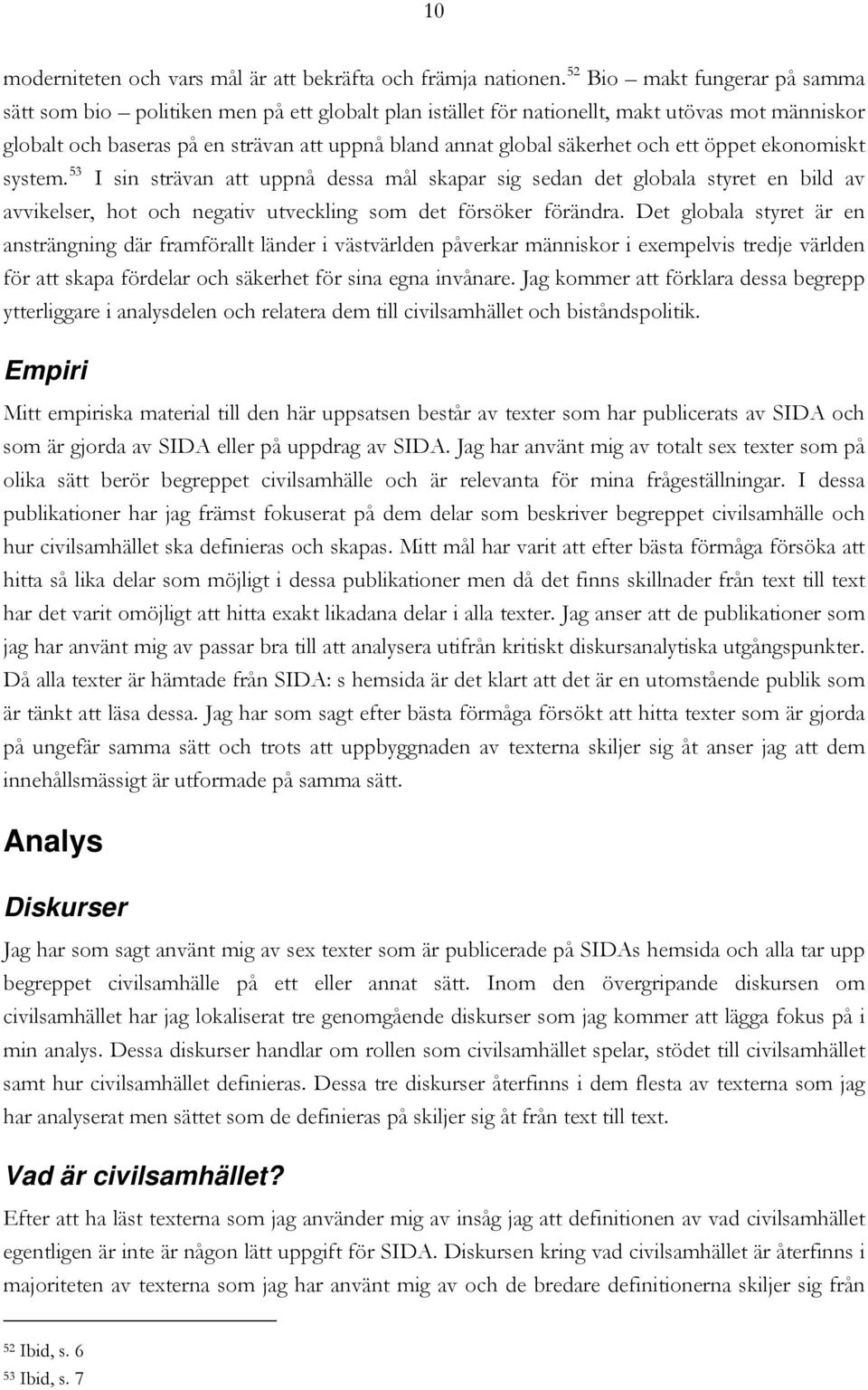 och ett öppet ekonomiskt system. 53 I sin strävan att uppnå dessa mål skapar sig sedan det globala styret en bild av avvikelser, hot och negativ utveckling som det försöker förändra.