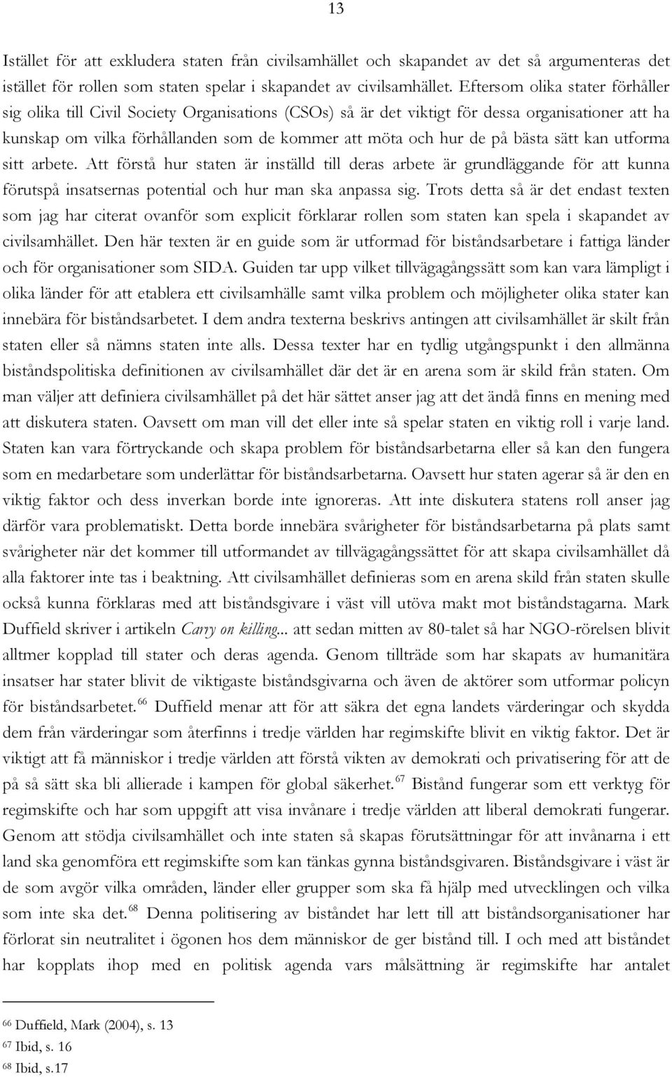 bästa sätt kan utforma sitt arbete. Att förstå hur staten är inställd till deras arbete är grundläggande för att kunna förutspå insatsernas potential och hur man ska anpassa sig.