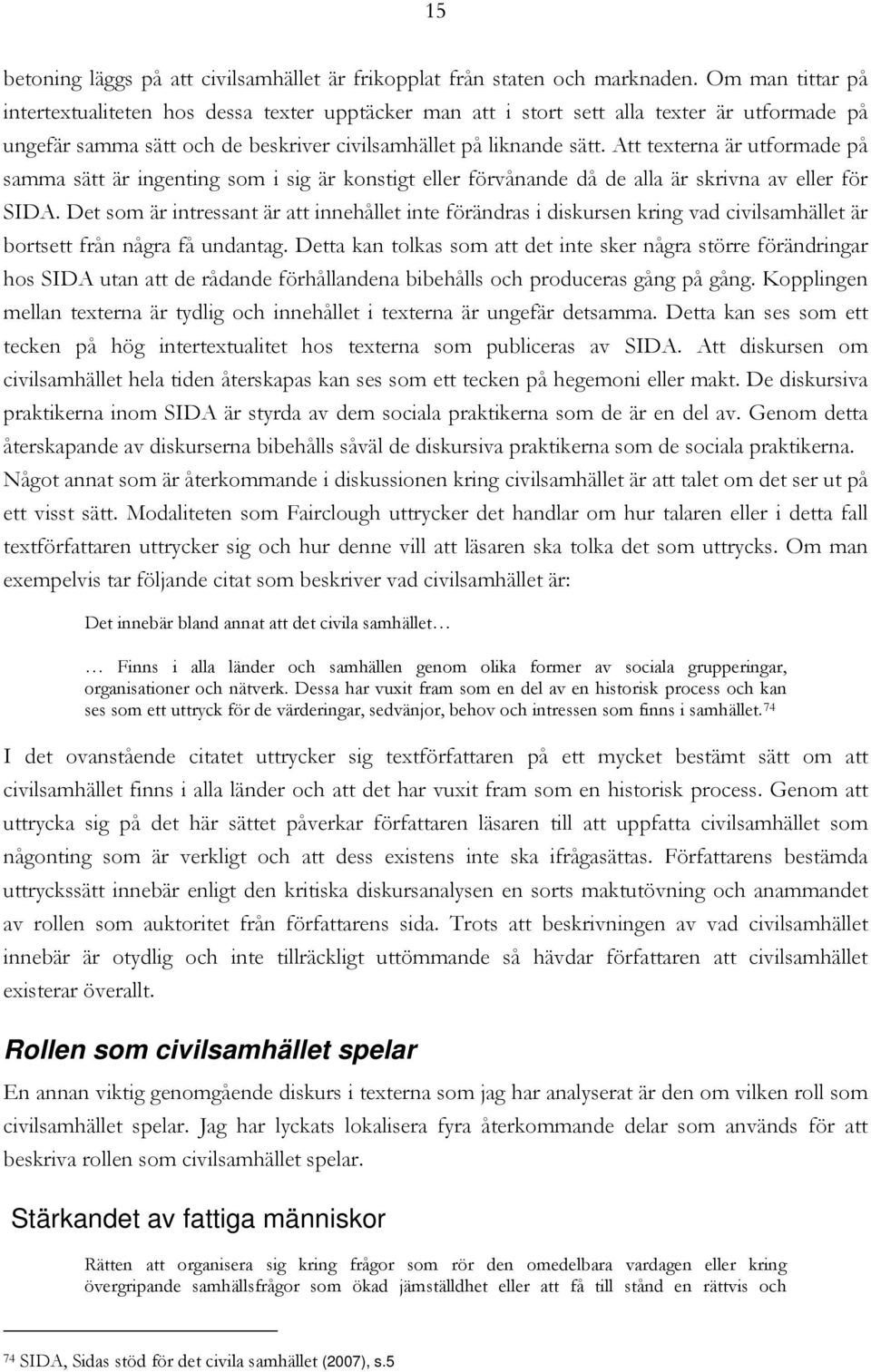 Att texterna är utformade på samma sätt är ingenting som i sig är konstigt eller förvånande då de alla är skrivna av eller för SIDA.