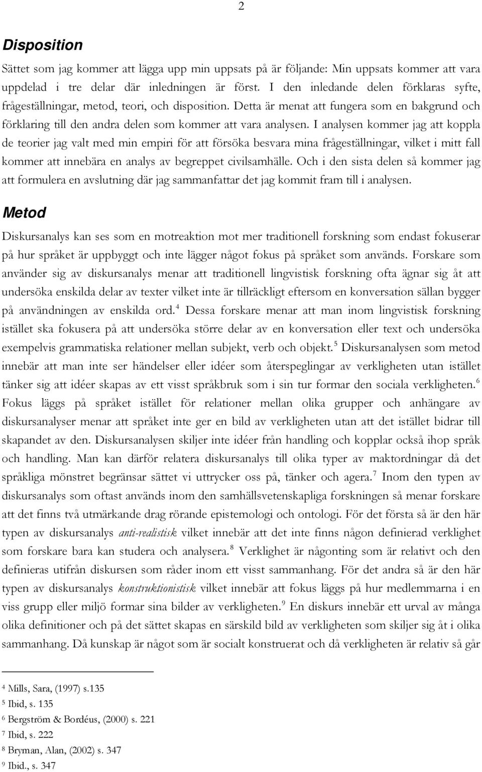 I analysen kommer jag att koppla de teorier jag valt med min empiri för att försöka besvara mina frågeställningar, vilket i mitt fall kommer att innebära en analys av begreppet civilsamhälle.
