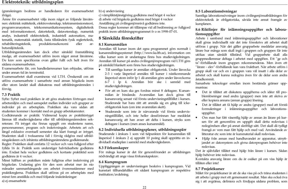informationsteori, datorteknik, datavetenskap, numerisk analys, industriell elektroteknik, industriell automation, matematik, matematisk statistik, fasta tillståndets fysik reglerteknik,