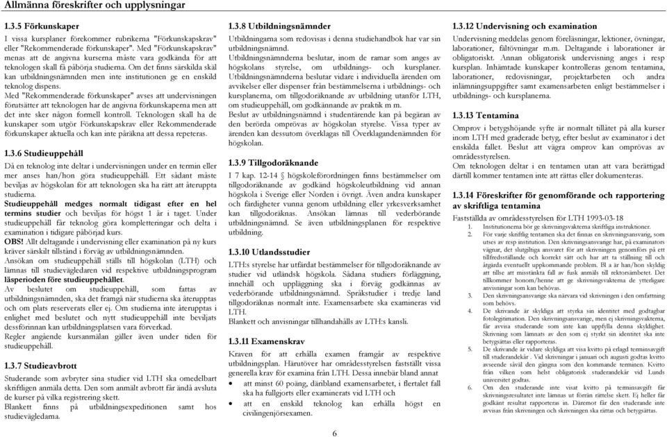 Om det finns särskilda skäl kan utbildningsnämnden men inte institutionen ge en enskild teknolog dispens.