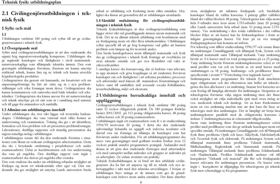 Utbildningen ska ge ingående kunskaper och färdigheter i såväl matematisknaturvetenskapliga som tillämpade tekniska ämnen.
