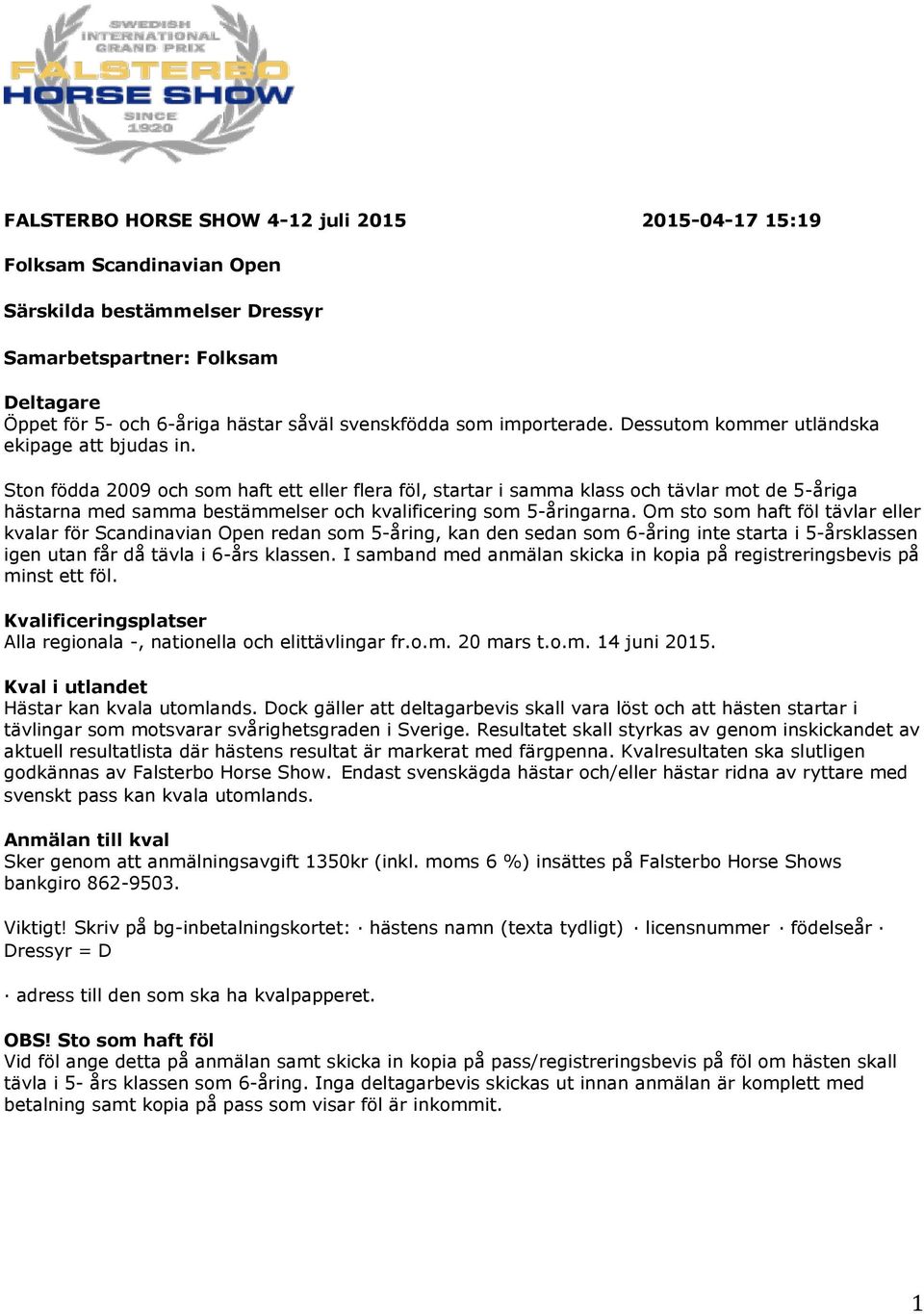 Ston födda 2009 och som haft ett eller flera föl, startar i samma klass och tävlar mot de 5-åriga hästarna med samma bestämmelser och kvalificering som 5-åringarna.