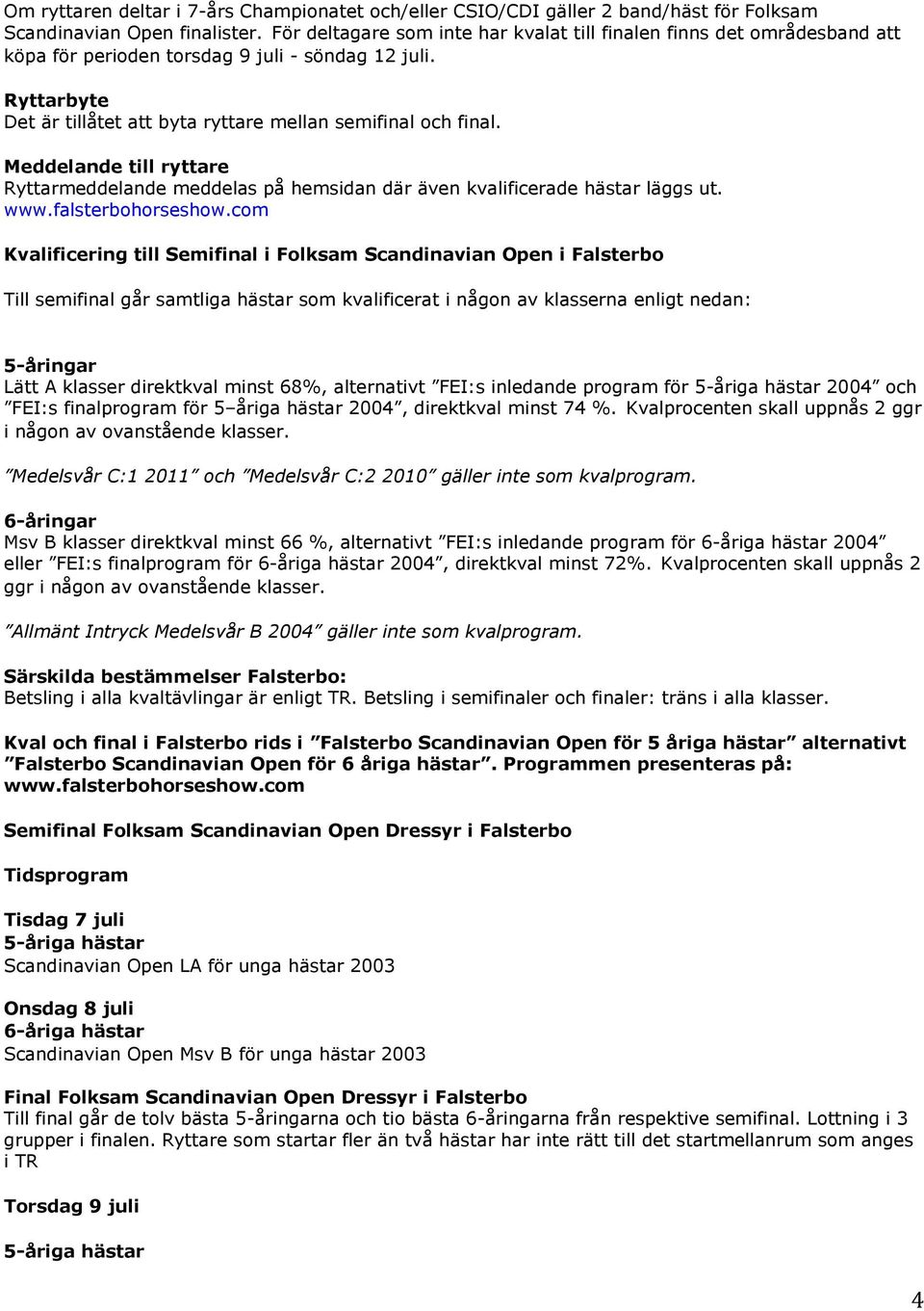 Meddelande till ryttare Ryttarmeddelande meddelas på hemsidan där även kvalificerade hästar läggs ut. www.falsterbohorseshow.