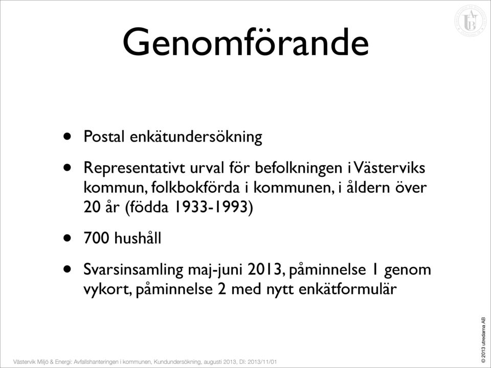 åldern över 0 år (födda 19-199) 700 hushåll Svarsinsamling