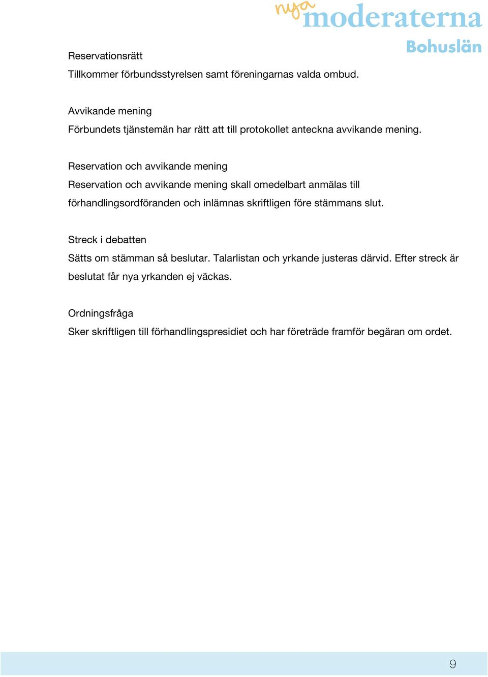 Reservation och avvikande mening Reservation och avvikande mening skall omedelbart anmälas till förhandlingsordföranden och inlämnas skriftligen