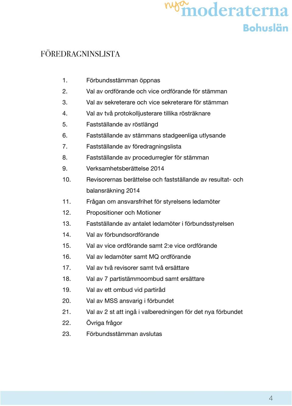 Fastställande av procedurregler för stämman 9. Verksamhetsberättelse 2014 10. Revisorernas berättelse och fastställande av resultat- och balansräkning 2014 11.