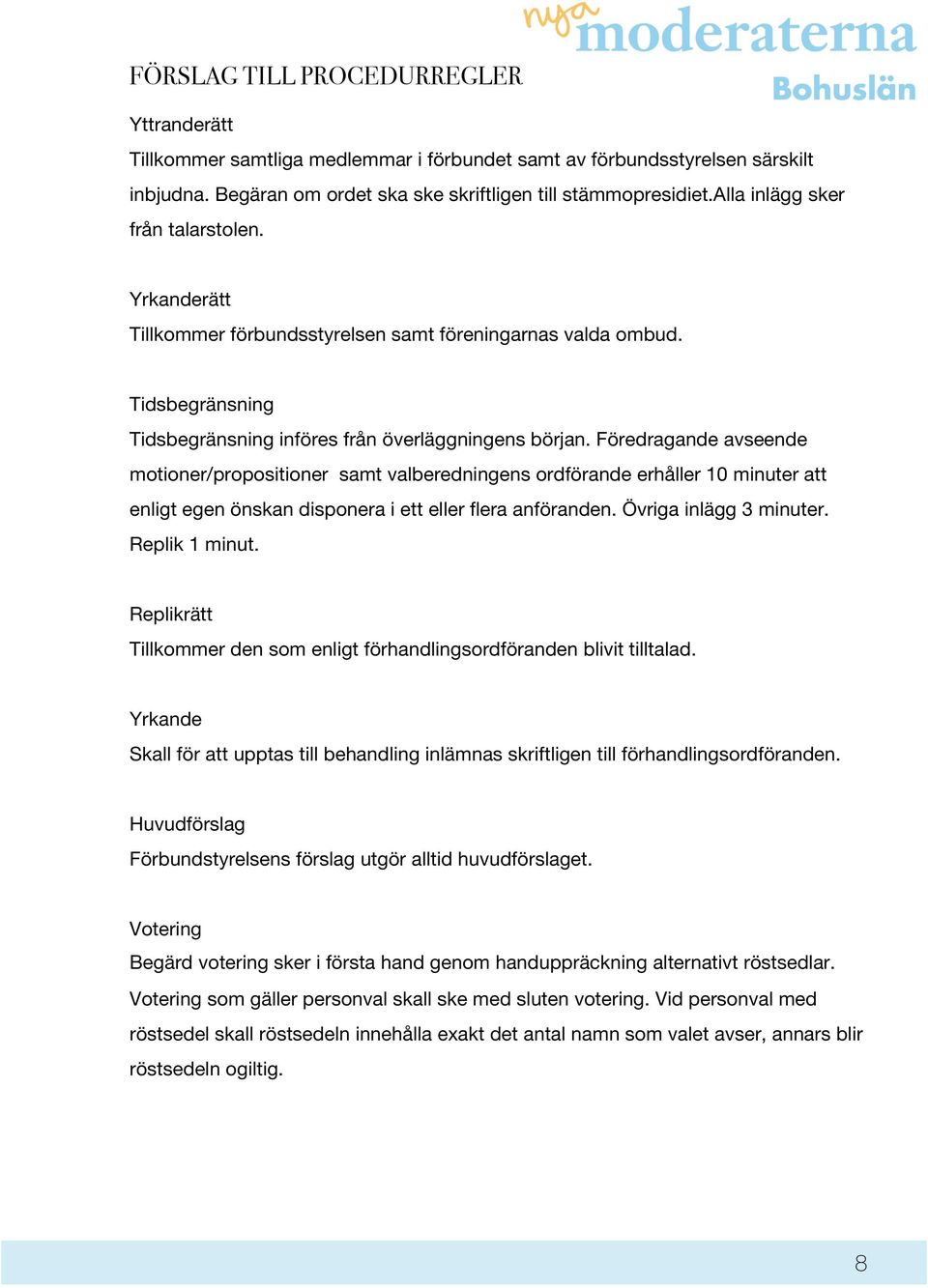 Föredragande avseende motioner/propositioner samt valberedningens ordförande erhåller 10 minuter att enligt egen önskan disponera i ett eller flera anföranden. Övriga inlägg 3 minuter. Replik 1 minut.