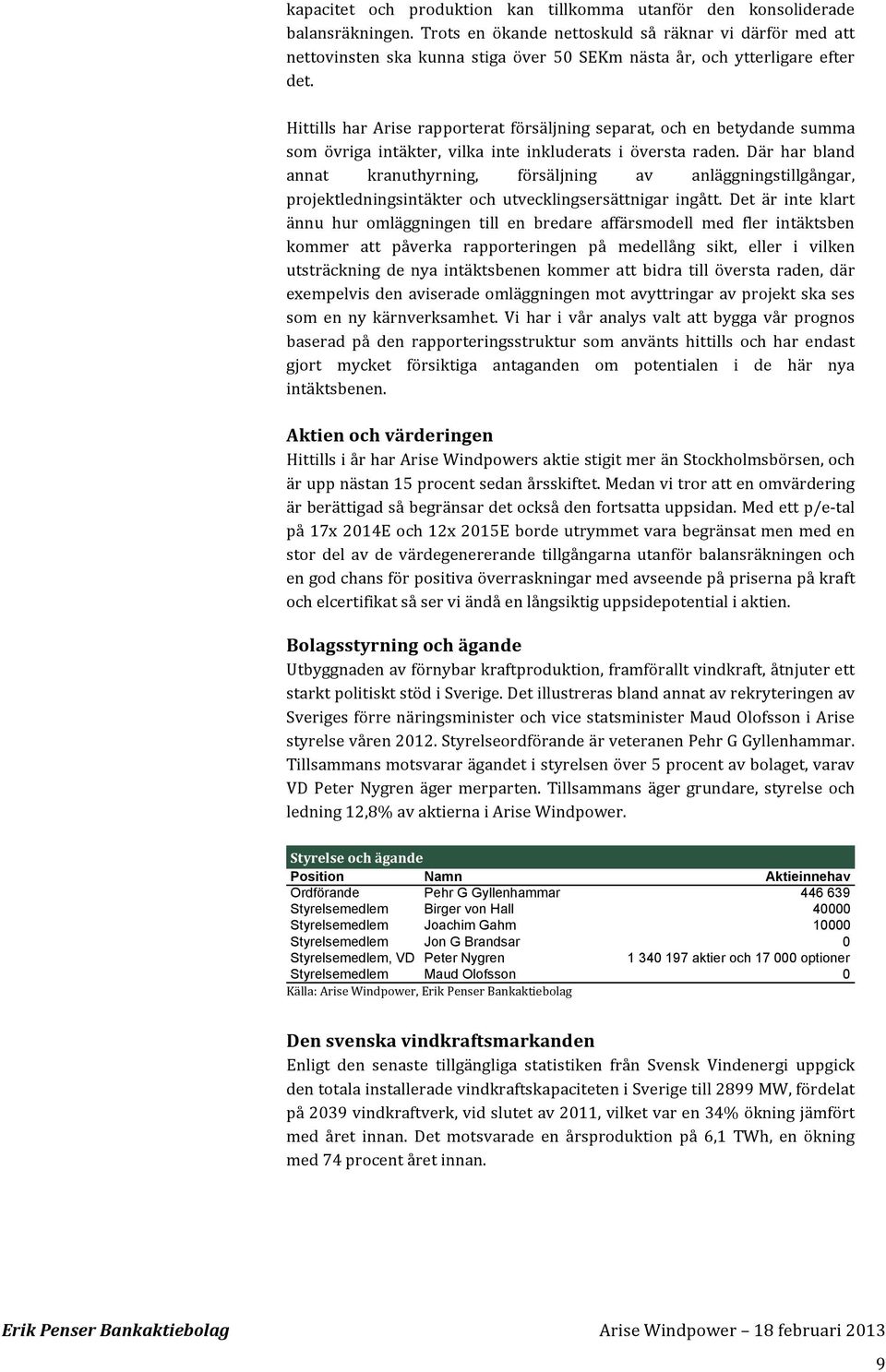 Hittills har Arise rapporterat försäljning separat, och en betydande summa som övriga intäkter, vilka inte inkluderats i översta raden.