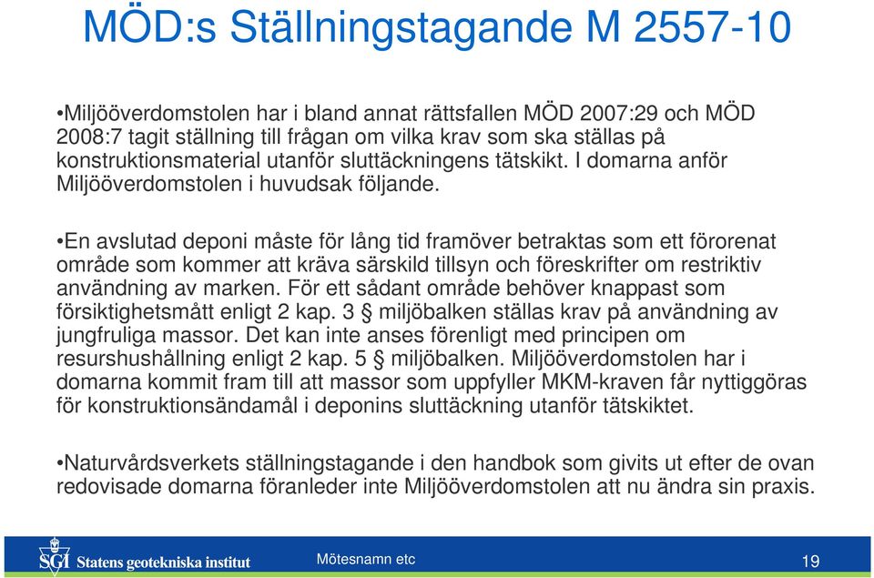 En avslutad deponi måste för lång tid framöver betraktas som ett förorenat område som kommer att kräva särskild tillsyn och föreskrifter om restriktiv användning av marken.