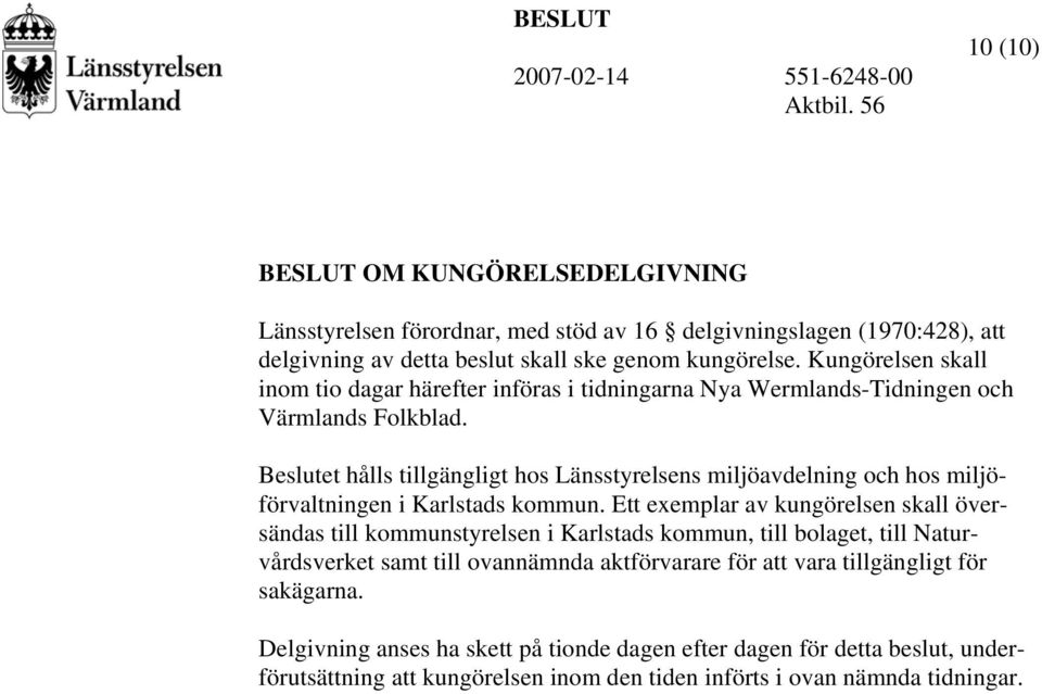 Beslutet hålls tillgängligt hos Länsstyrelsens miljöavdelning och hos miljöförvaltningen i Karlstads kommun.