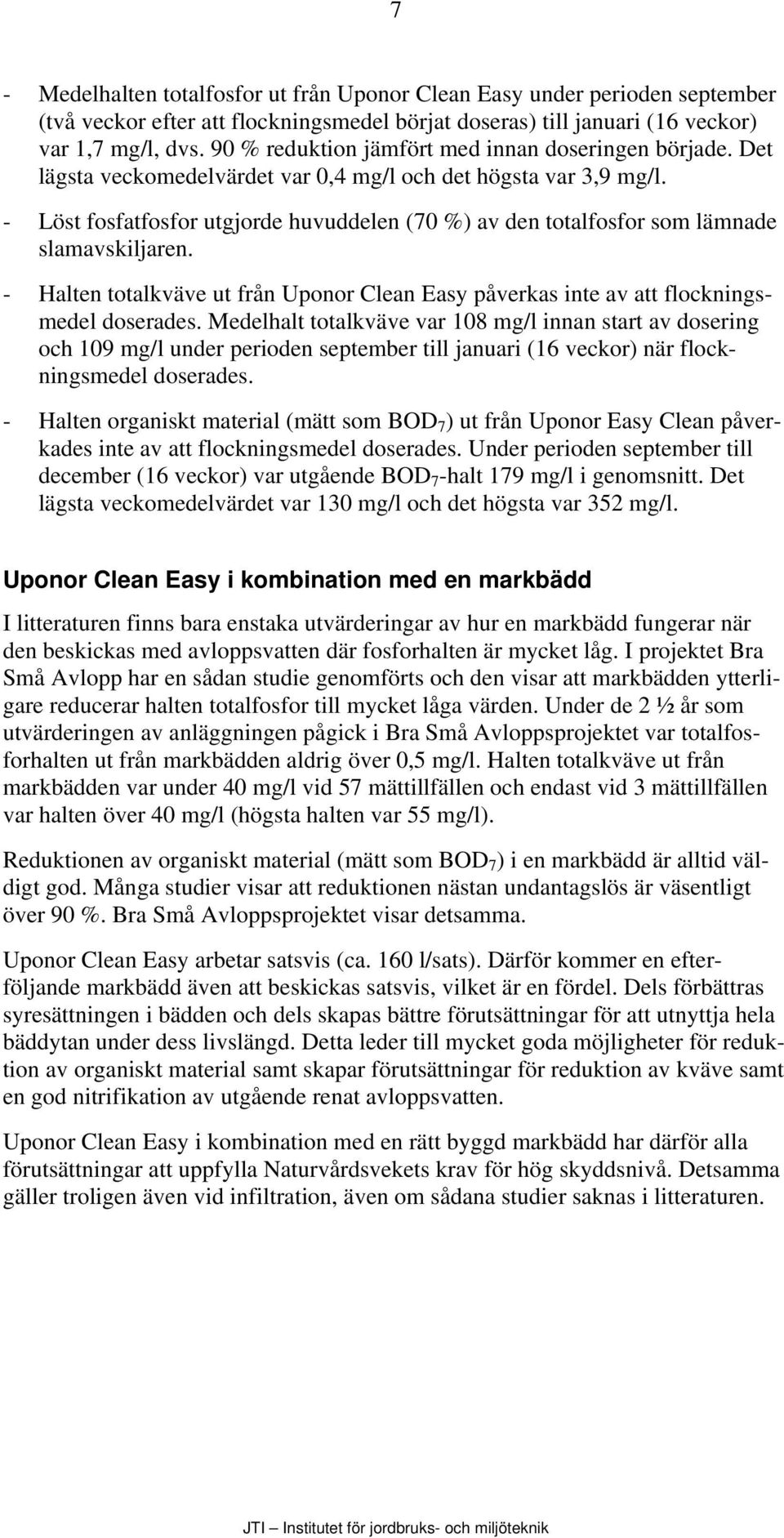 - Löst fosfatfosfor utgjorde huvuddelen (70 %) av den totalfosfor som lämnade slamavskiljaren. - Halten totalkväve ut från Uponor Clean Easy påverkas inte av att flockningsmedel doserades.