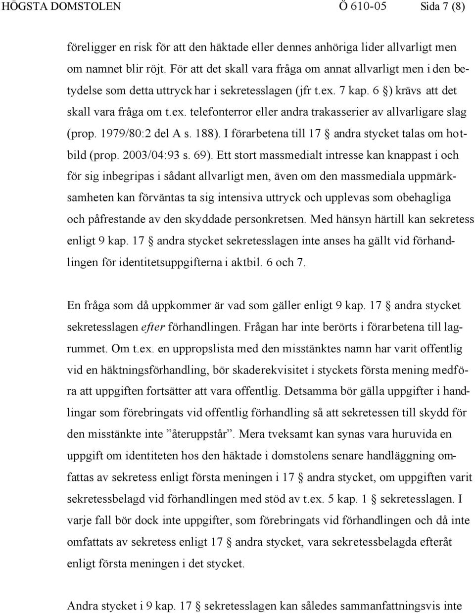 1979/80:2 del A s. 188). I förarbetena till 17 andra stycket talas om hotbild (prop. 2003/04:93 s. 69).