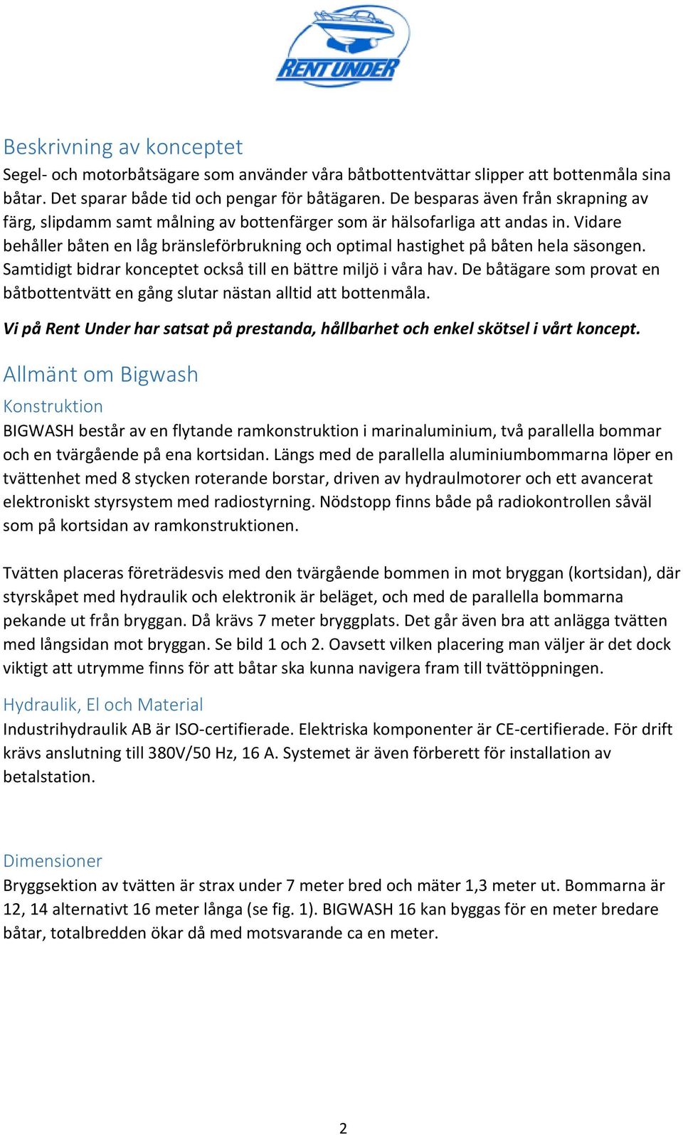 Vidare behåller båten en låg bränsleförbrukning och optimal hastighet på båten hela säsongen. Samtidigt bidrar konceptet också till en bättre miljö i våra hav.