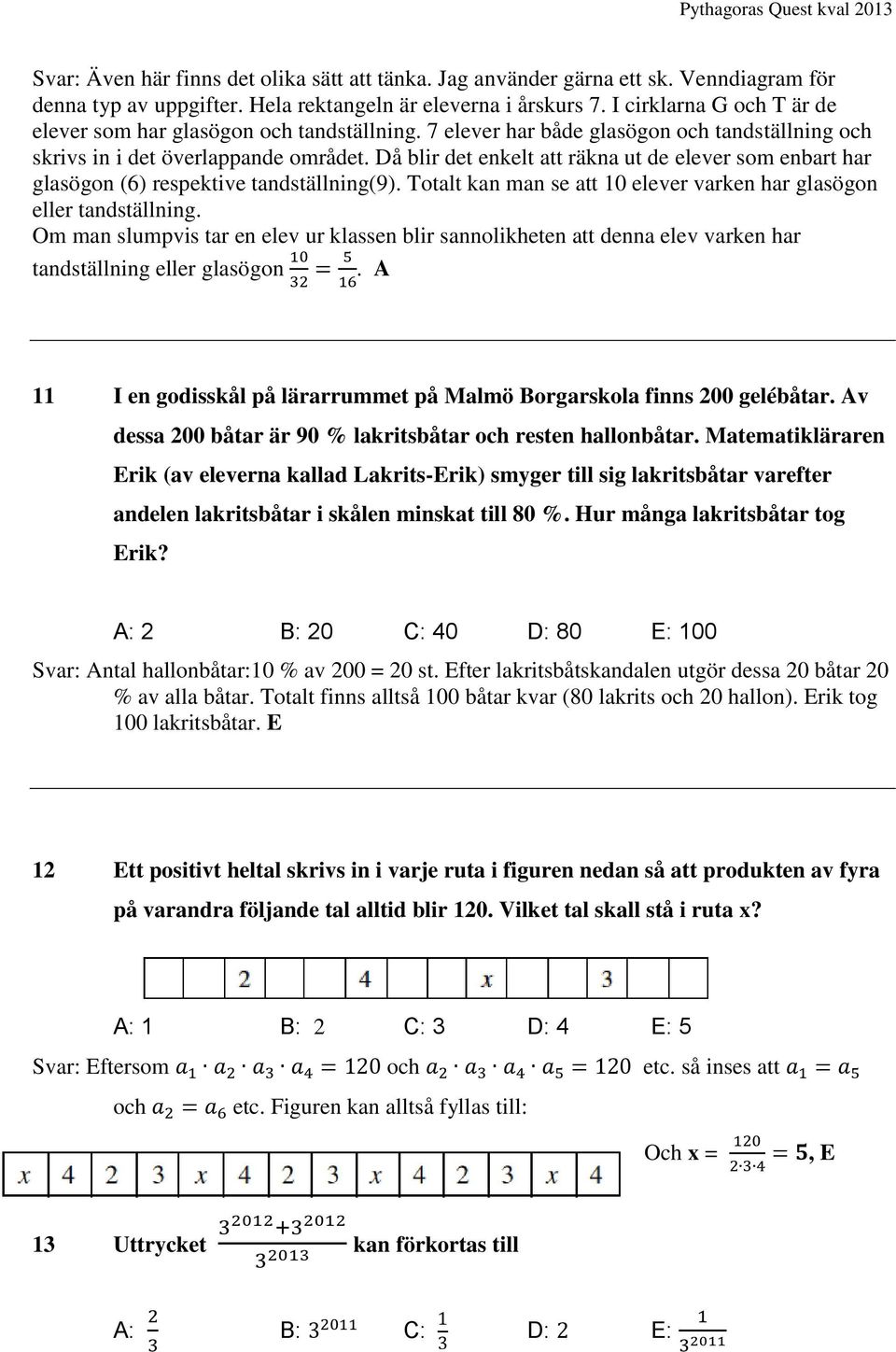 Då blir det enkelt att räkna ut de elever som enbart har glasögon (6) respektive tandställning(9). Totalt kan man se att 10 elever varken har glasögon eller tandställning.