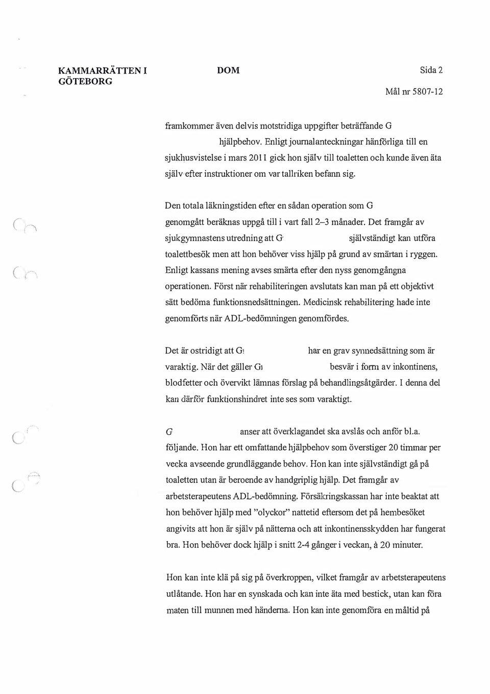 c Den totala läkningstiden efter en sådan operation som genomgått beräknas uppgå till i vart fall 2-3 månader.