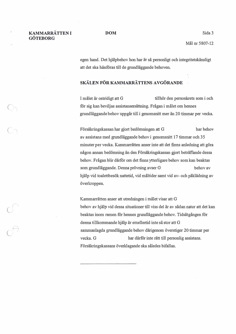 Frågan i målet om hennes grundläggande behov uppgår till i genomsnitt mer än 20 titmnar per vecka.