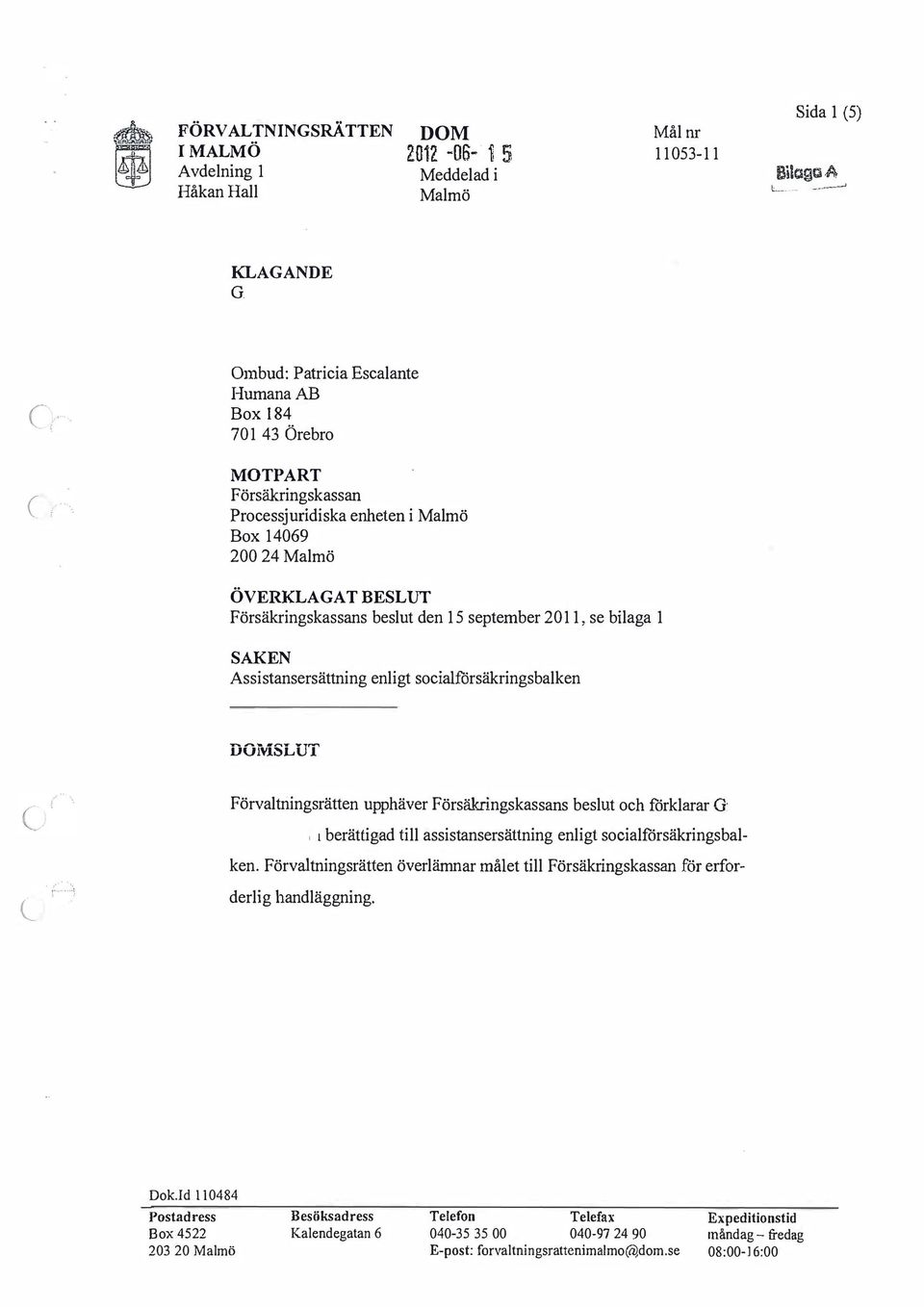september 2011, se bilaga 1 SAKEN Assistansersättning enligt socialförsäkringsbalken SLUT c Förvaltningsrätten upphäver Försäkringskassans beslut och förklarar _, 1 berättigad till