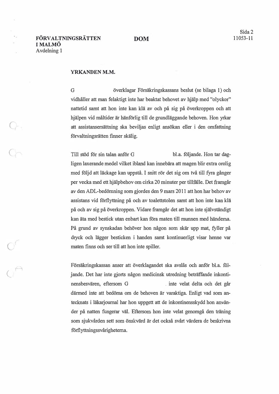 och att hjälpen vid måltider är hänförlig till de grundläggande behoven. Hon yrkar att assistansersättning ska beviljas enligt ansökan eller i den omfattning förvaltningsrätten finner skälig.