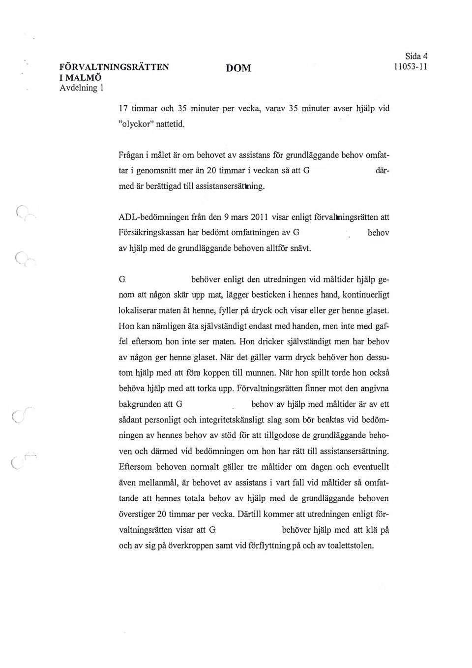 ADL-bedömningen från den 9 mars 2011 visar enligt förvaltningsrätten att Försäkringskassan har bedömt omfattningen av behov av hjälp med de grundläggande behoven alltför snävt.