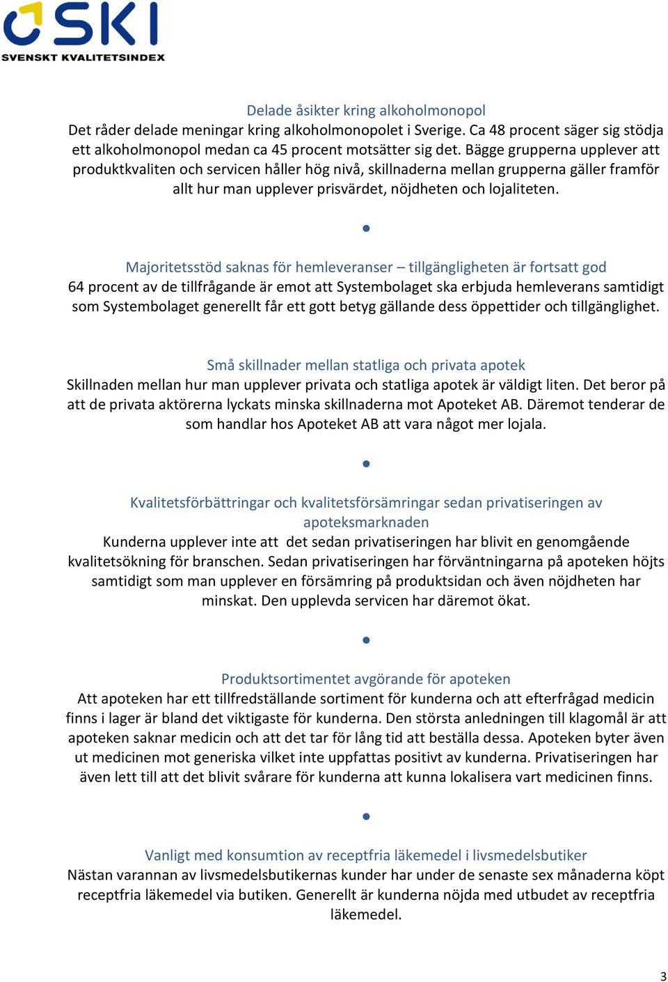 Majoritetsstöd saknas för hemleveranser tillgängligheten är fortsatt god 64 procent av de tillfrågande är emot att Systembolaget ska erbjuda hemleverans samtidigt som Systembolaget generellt får ett