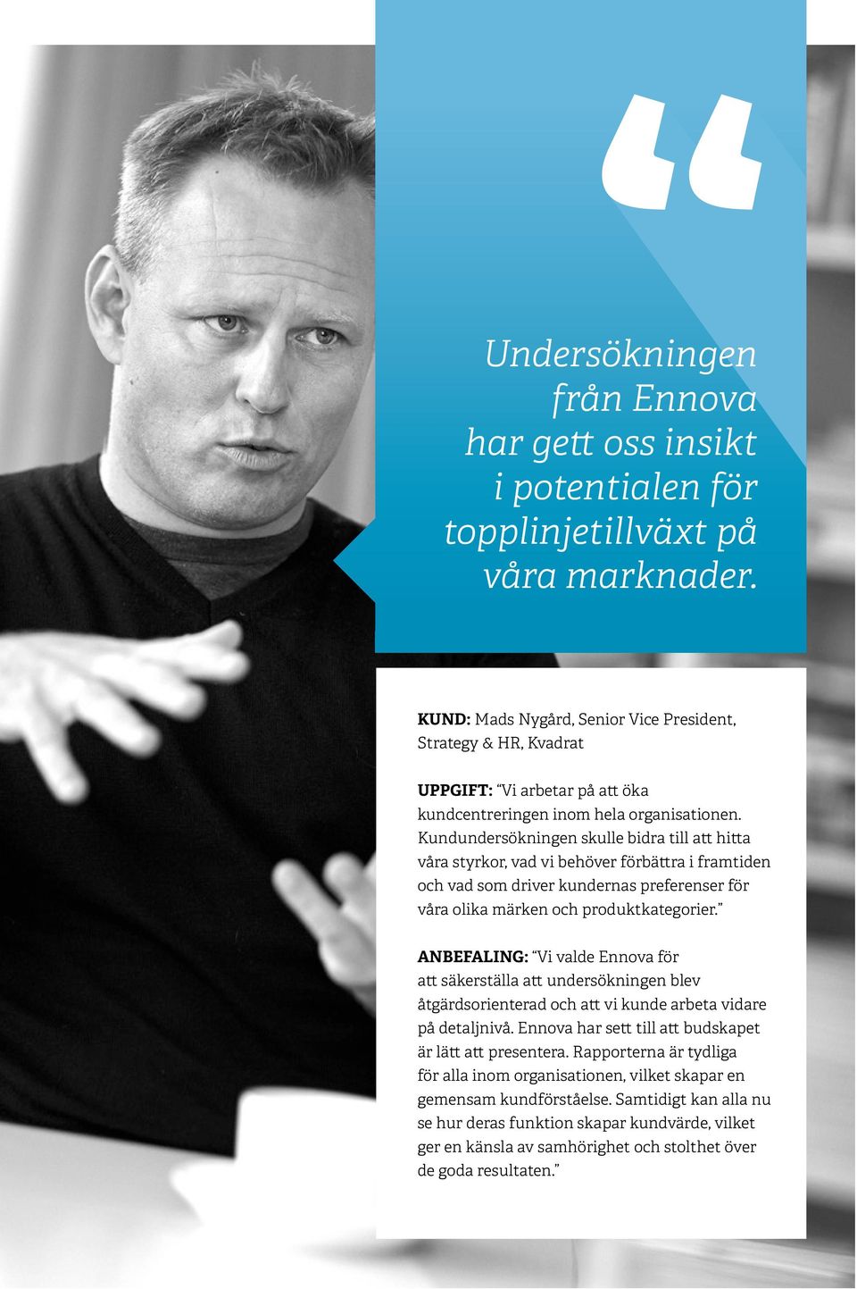 Kundundersökningen skulle bidra till att hitta våra styrkor, vad vi behöver förbättra i framtiden och vad som driver kundernas preferenser för våra olika märken och produktkategorier.