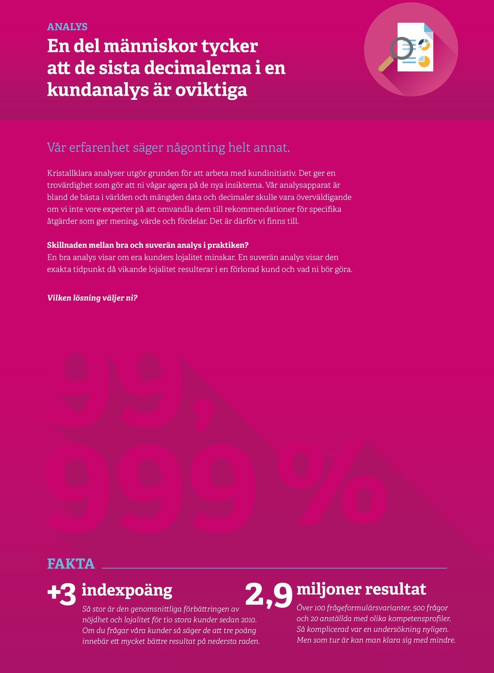 Vår analysapparat är bland de bästa i världen och mängden data och decimaler skulle vara överväldigande om vi inte vore experter på att omvandla dem till rekommendationer för specifika åtgärder som