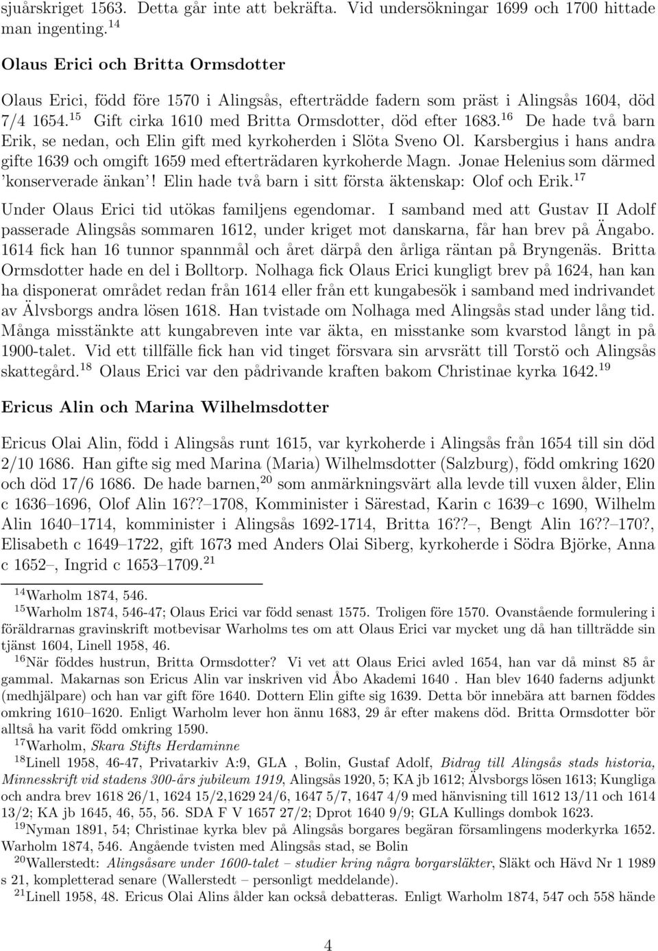 16 De hade två barn Erik, se nedan, och Elin gift med kyrkoherden i Slöta Sveno Ol. Karsbergius i hans andra gifte 1639 och omgift 1659 med efterträdaren kyrkoherde Magn.