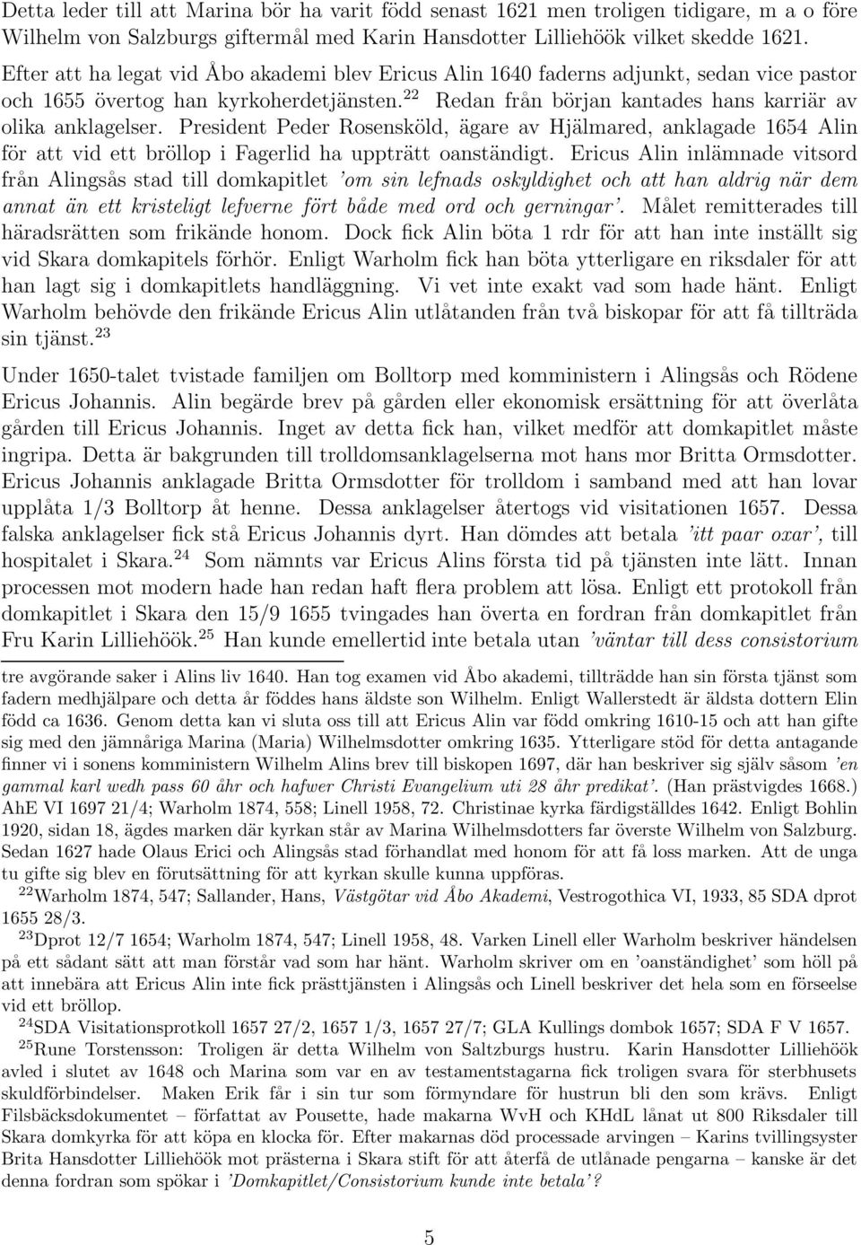 President Peder Rosensköld, ägare av Hjälmared, anklagade 1654 Alin för att vid ett bröllop i Fagerlid ha uppträtt oanständigt.
