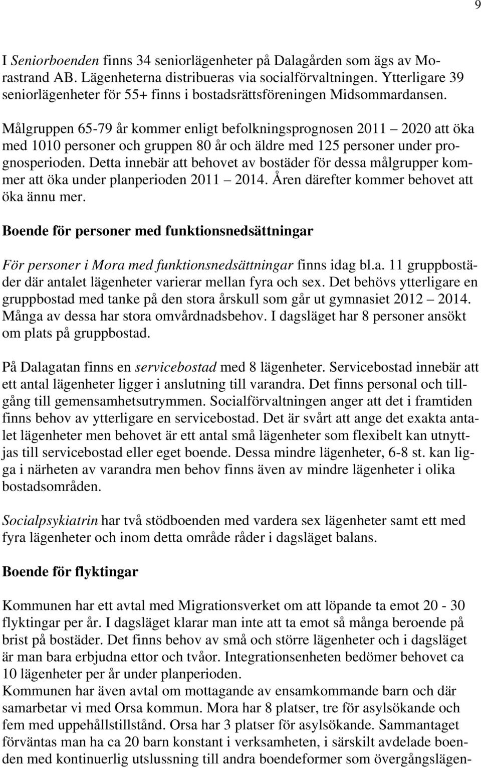 Målgruppen 65-79 år kommer enligt befolkningsprognosen 2011 2020 att öka med 1010 personer och gruppen 80 år och äldre med 125 personer under prognosperioden.