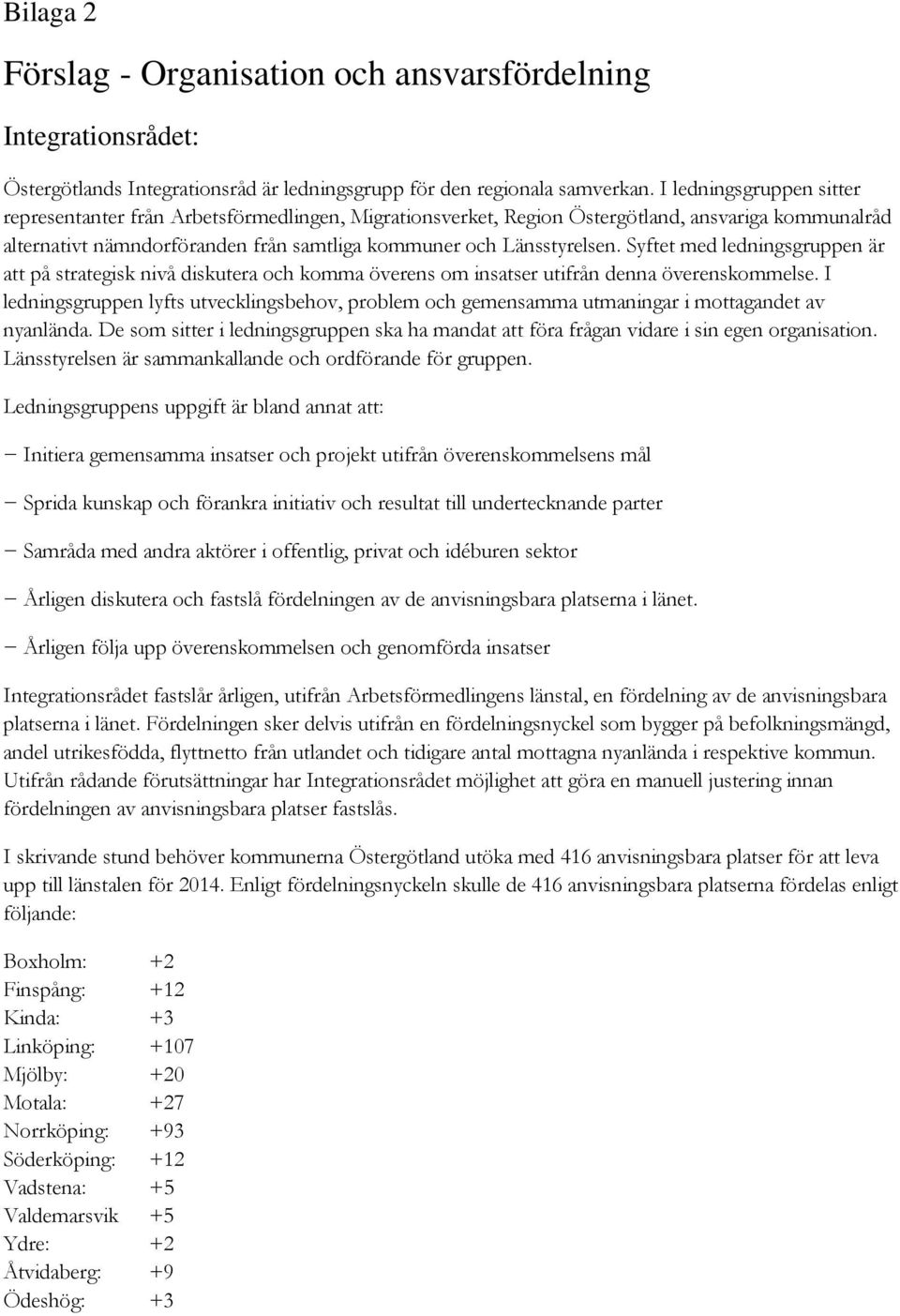 Syftet med ledningsgruppen är att på strategisk nivå diskutera och komma överens om insatser utifrån denna överenskommelse.