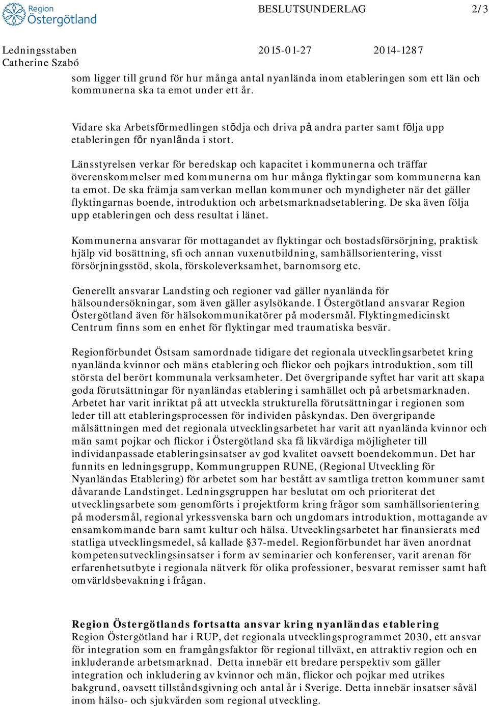 Länsstyrelsen verkar för beredskap och kapacitet i kommunerna och träffar överenskommelser med kommunerna om hur många flyktingar som kommunerna kan ta emot.