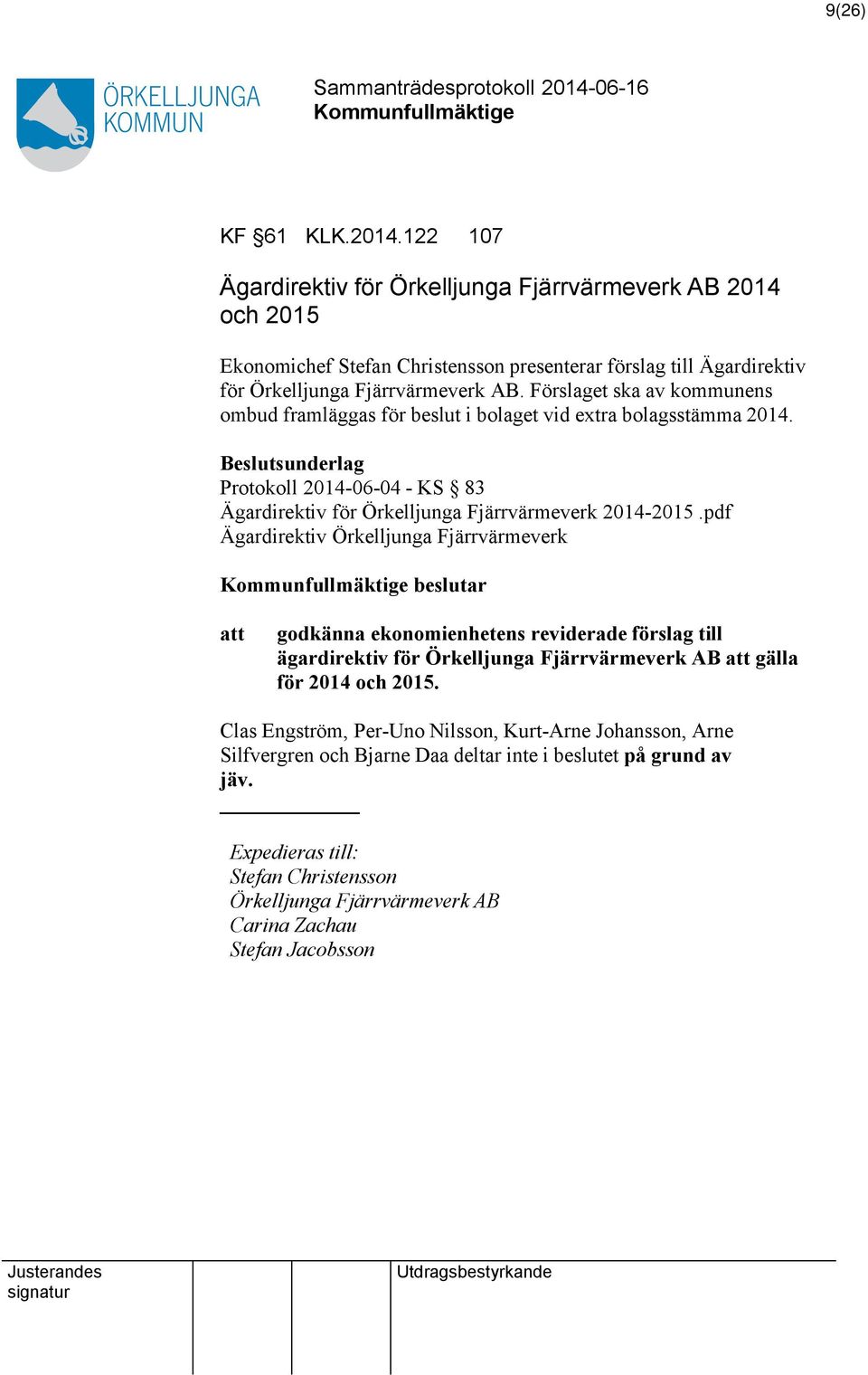 Förslaget ska av kommunens ombud framläggas för beslut i bolaget vid extra bolagsstämma 2014. Protokoll 2014-06-04 - KS 83 Ägardirektiv för Örkelljunga Fjärrvärmeverk 2014-2015.