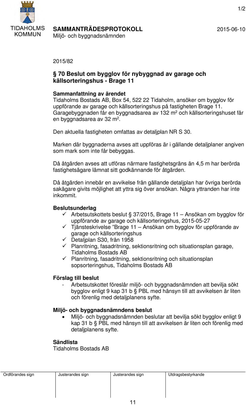 Den aktuella fastigheten omfattas av detaljplan NR S 30. Marken där byggnaderna avses att uppföras är i gällande detaljplaner angiven som mark som inte får bebyggas.
