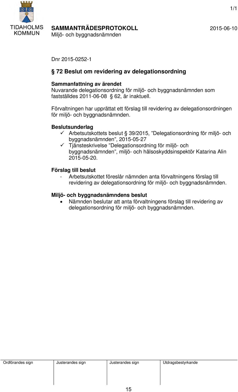 Beslutsunderlag Arbetsutskottets beslut 39/2015, Delegationsordning för miljö- och byggnadsnämnden, 2015-05-27 Tjänsteskrivelse Delegationsordning för miljö- och byggnadsnämnden, miljö- och